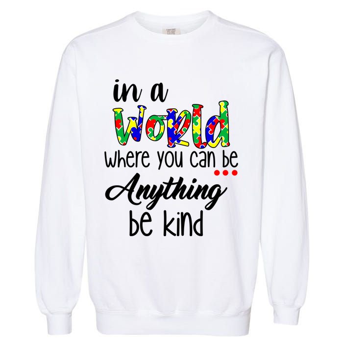In A World Where You Can Be Anything Be Kind Autism Awareness Garment-Dyed Sweatshirt