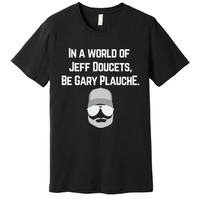 In A World Of Jeff Doucets Be Gary Plauche Premium T-Shirt