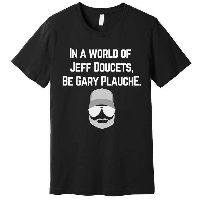 In A World Of Jeff Doucets Be Gary Plauche Premium T-Shirt