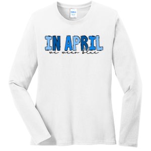 In April We Wear Blue Autism Awareness Ladies Long Sleeve Shirt