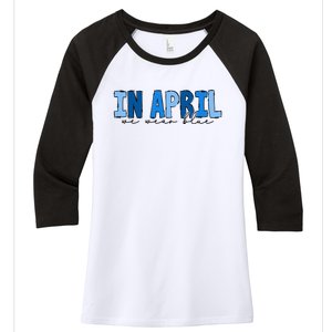 In April We Wear Blue Autism Awareness Women's Tri-Blend 3/4-Sleeve Raglan Shirt