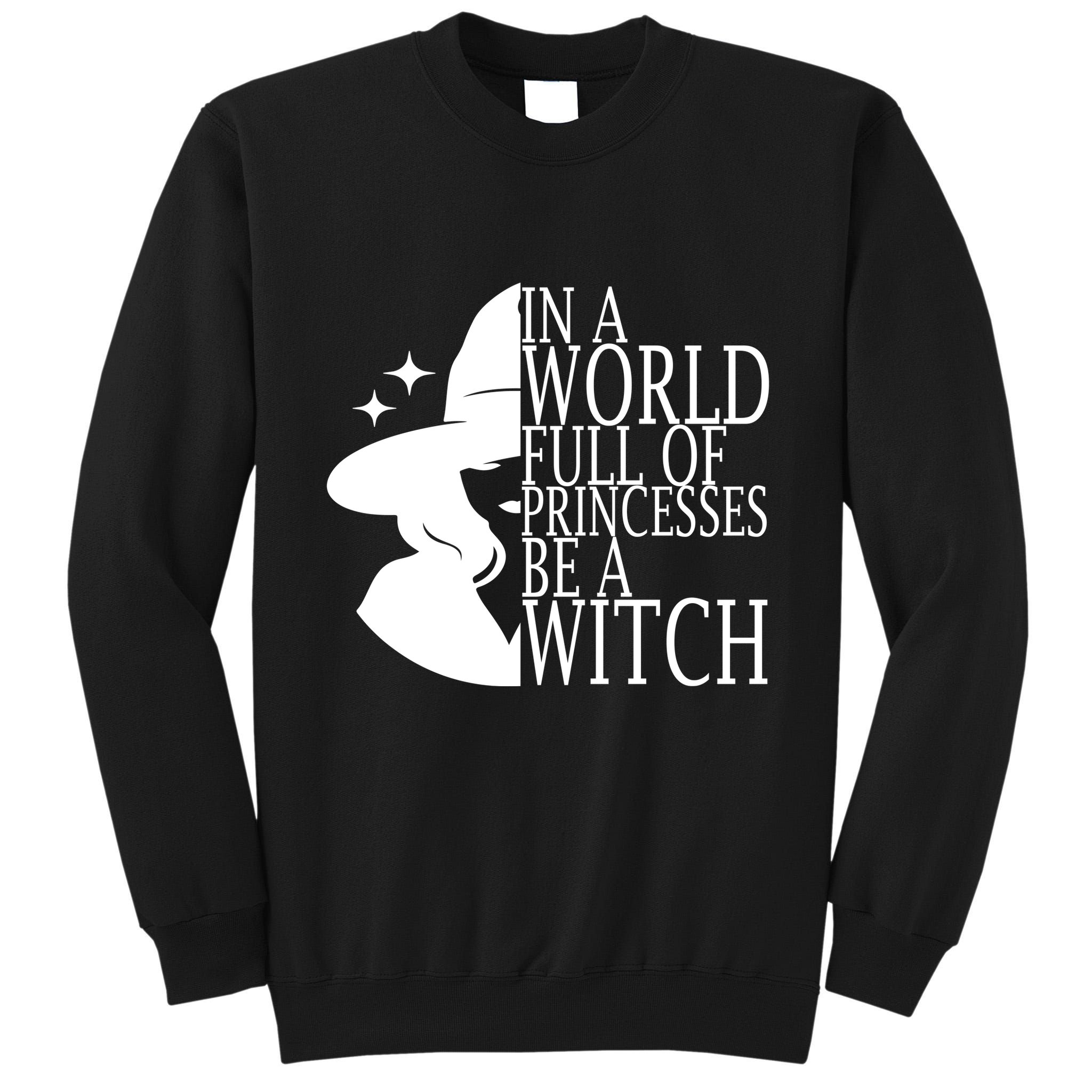 In A World Full Of Princesses Be A Witch Halloween Tall Sweatshirt