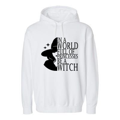 In A World Full Of Princesses Be A Witch Halloween Garment-Dyed Fleece Hoodie