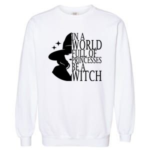 In A World Full Of Princesses Be A Witch Halloween Garment-Dyed Sweatshirt