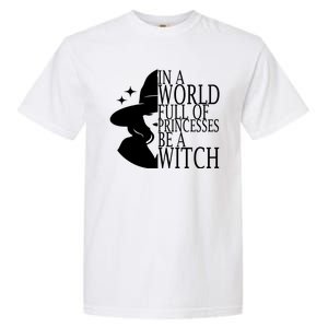 In A World Full Of Princesses Be A Witch Halloween Garment-Dyed Heavyweight T-Shirt