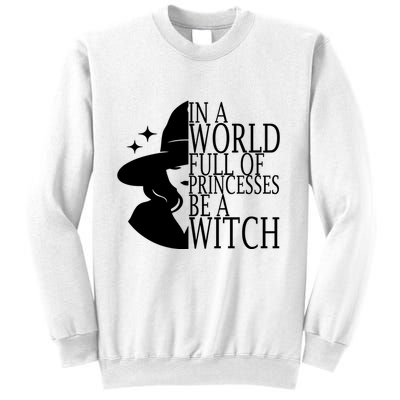 In A World Full Of Princesses Be A Witch Halloween Sweatshirt