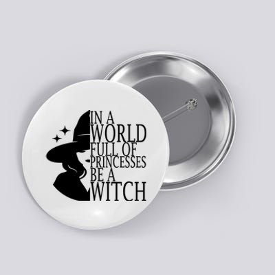 In A World Full Of Princesses Be A Witch Halloween Button