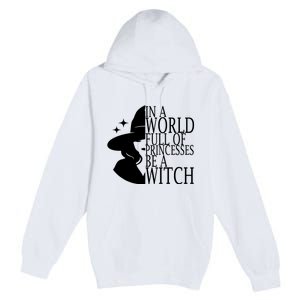 In A World Full Of Princesses Be A Witch Halloween Premium Pullover Hoodie