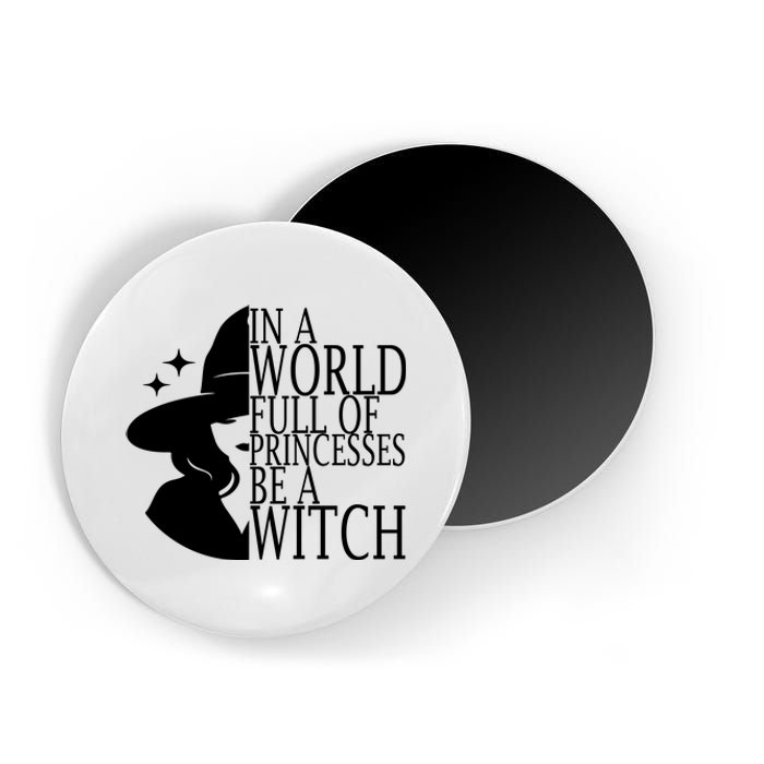 In A World Full Of Princesses Be A Witch Halloween Magnet