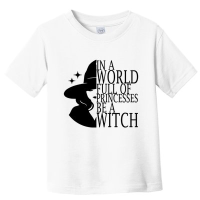 In A World Full Of Princesses Be A Witch Halloween Toddler T-Shirt