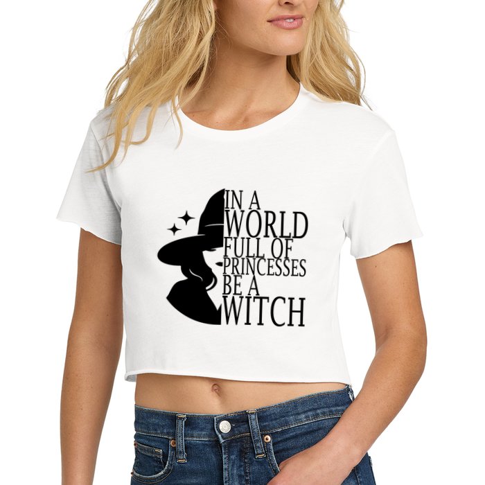 In A World Full Of Princesses Be A Witch Halloween Women's Crop Top Tee