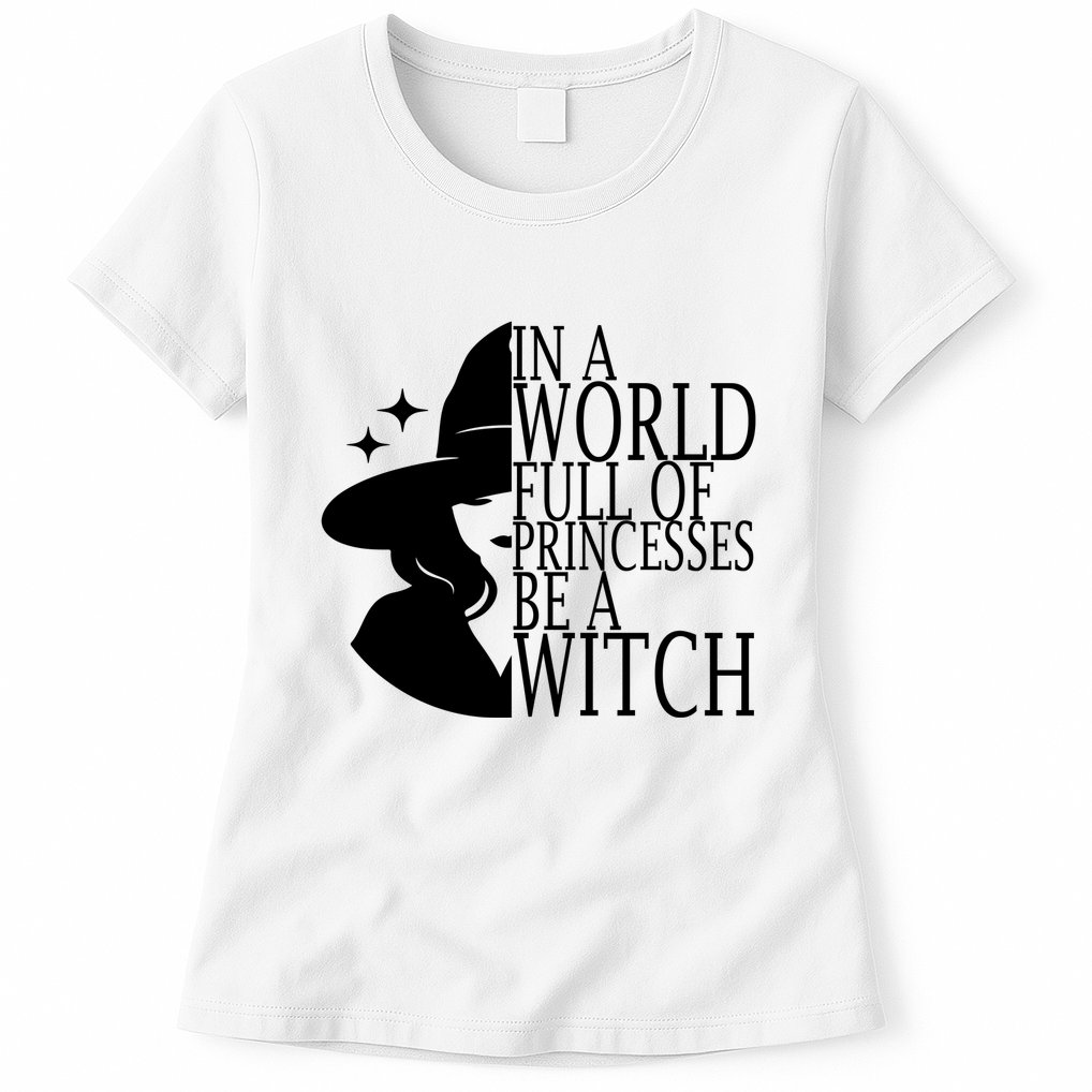 In A World Full Of Princesses Be A Witch Halloween Womens T-Shirt