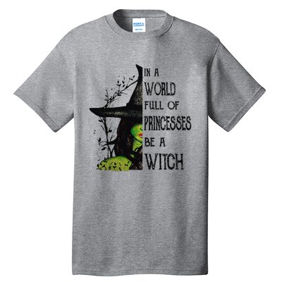 In A World Full Of Princesses Be A Witch Halloween Tall T-Shirt