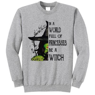 In A World Full Of Princesses Be A Witch Halloween Tall Sweatshirt