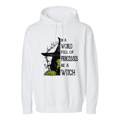 In A World Full Of Princesses Be A Witch Halloween Garment-Dyed Fleece Hoodie