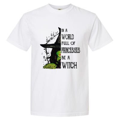 In A World Full Of Princesses Be A Witch Halloween Garment-Dyed Heavyweight T-Shirt