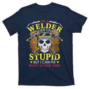 I'm A Welder I Can't Fix Stupid Funny Welding Tee T-Shirt