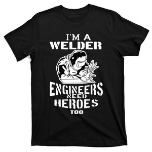 I'm A Welder Engineers Need Heroes Too Funny MIG Welder T-Shirt