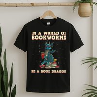 In A World Full Of Bookworms Be A Book Dragon T-Shirt