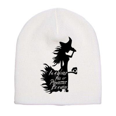 In A World Full Of Princesses Be A Witch Short Acrylic Beanie