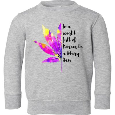 In A World Full Of Karen's Be A Mary Jane Marijuana Weed 420 Toddler Sweatshirt