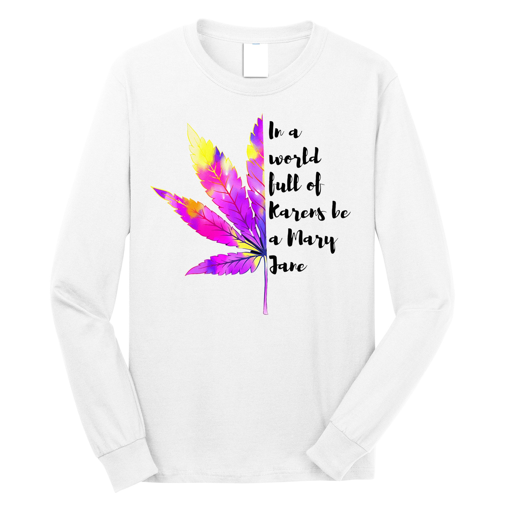 In A World Full Of Karen's Be A Mary Jane Marijuana Weed 420 Long Sleeve Shirt