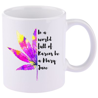 In A World Full Of Karen's Be A Mary Jane Marijuana Weed 420 11oz C Handle Ceramic Mug