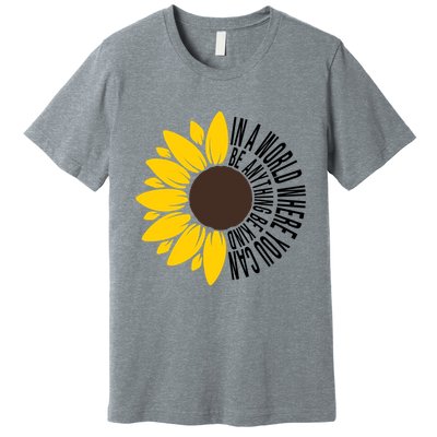 In A World Where You Can Be Anything Be Kind Sunflower Anti Bullying Premium T-Shirt