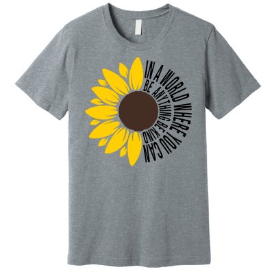 In A World Where You Can Be Anything Be Kind Sunflower Anti Bullying Premium T-Shirt