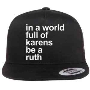 In A World Full Of Karens Be A Ruth Funny Karen Rbg Flat Bill Trucker Hat