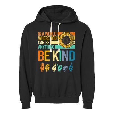 In A World Where You Can Be Anything Be Kind ASL Sunflower Garment-Dyed Fleece Hoodie