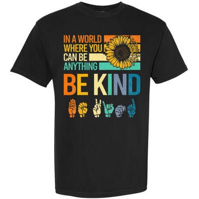 In A World Where You Can Be Anything Be Kind ASL Sunflower Garment-Dyed Heavyweight T-Shirt