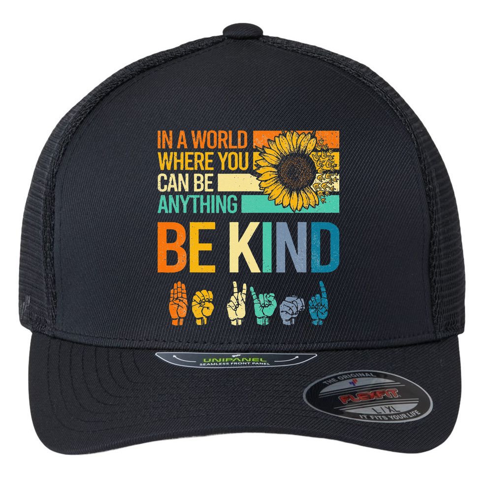 In A World Where You Can Be Anything Be Kind ASL Sunflower Flexfit Unipanel Trucker Cap