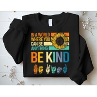 In A World Where You Can Be Anything Be Kind ASL Sunflower Sweatshirt