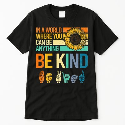 In A World Where You Can Be Anything Be Kind ASL Sunflower Tall T-Shirt