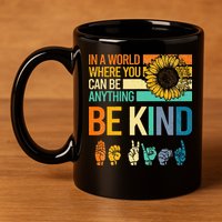 In A World Where You Can Be Anything Be Kind ASL Sunflower 11oz C Handle Ceramic Mug