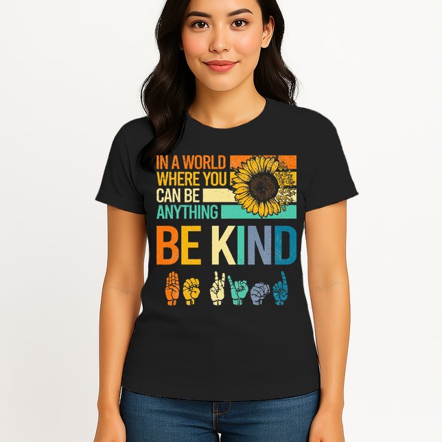 In A World Where You Can Be Anything Be Kind ASL Sunflower Womens T-Shirt