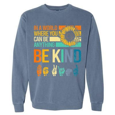 In A World Where You Can Be Anything Be Kind ASL Sunflower Garment-Dyed Sweatshirt