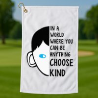 In A World Where You Can Be Anything Choose Kind Golf Towel
