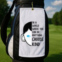 In A World Where You Can Be Anything Choose Kind Golf Towel