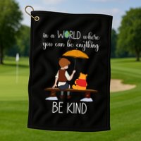 In A World Where You Can Be Anything Golf Towel