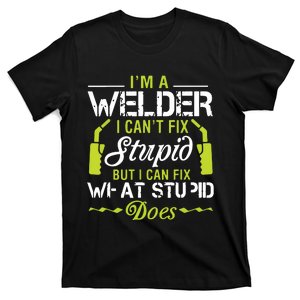 I'm A Welder I Can't Fix Stupid Funny Welding Tee T-Shirt