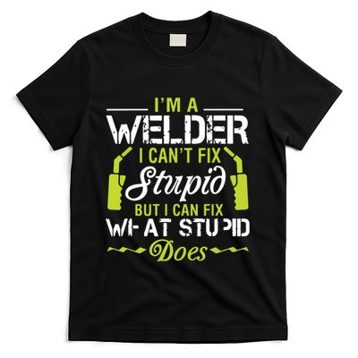 I'm A Welder I Can't Fix Stupid Funny Welding Tee T-Shirt