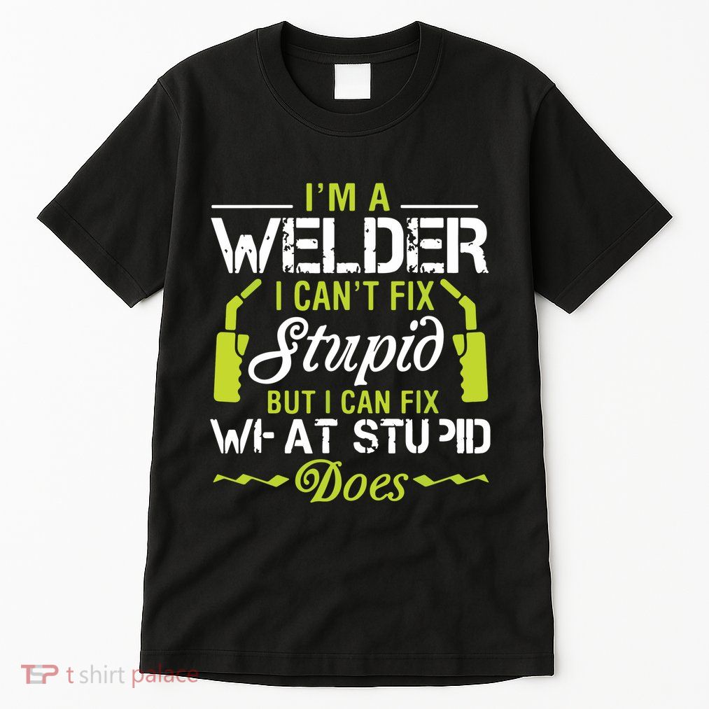 I'm A Welder I Can't Fix Stupid Funny Welding Tee Tall T-Shirt