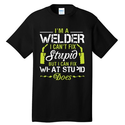 I'm A Welder I Can't Fix Stupid Funny Welding Tee Tall T-Shirt