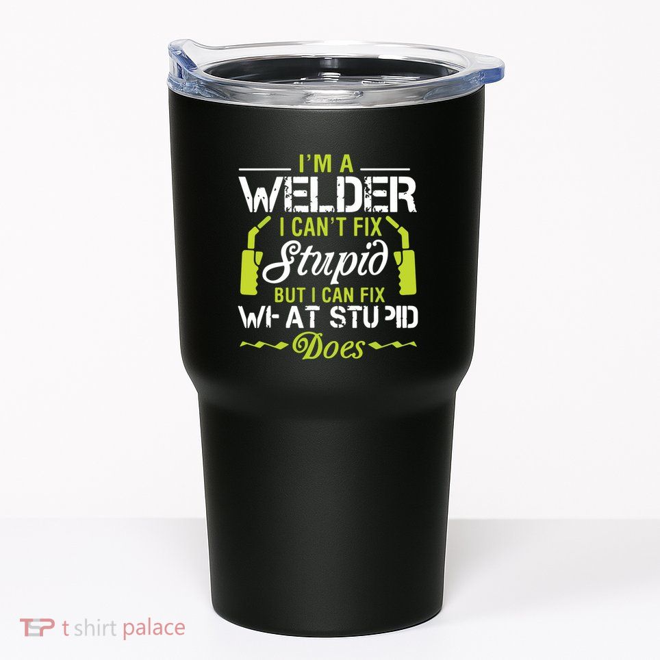 I'm A Welder I Can't Fix Stupid Funny Welding Tee Tumbler