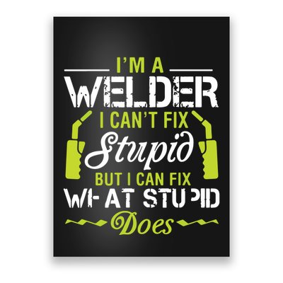 I'm A Welder I Can't Fix Stupid Funny Welding Tee Poster