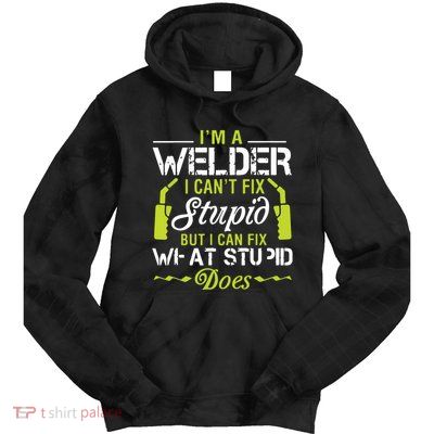 I'm A Welder I Can't Fix Stupid Funny Welding Tee Tie Dye Hoodie