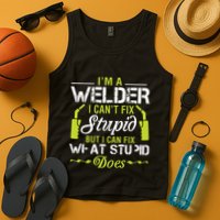 I'm A Welder I Can't Fix Stupid Funny Welding Tee Tank Top