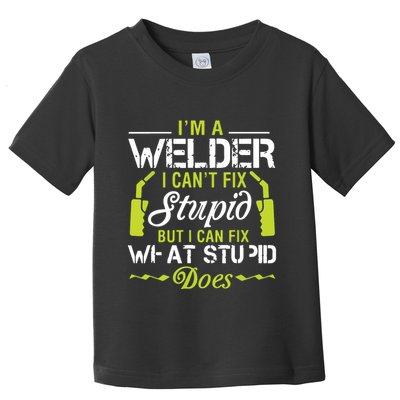 I'm A Welder I Can't Fix Stupid Funny Welding Tee Toddler T-Shirt